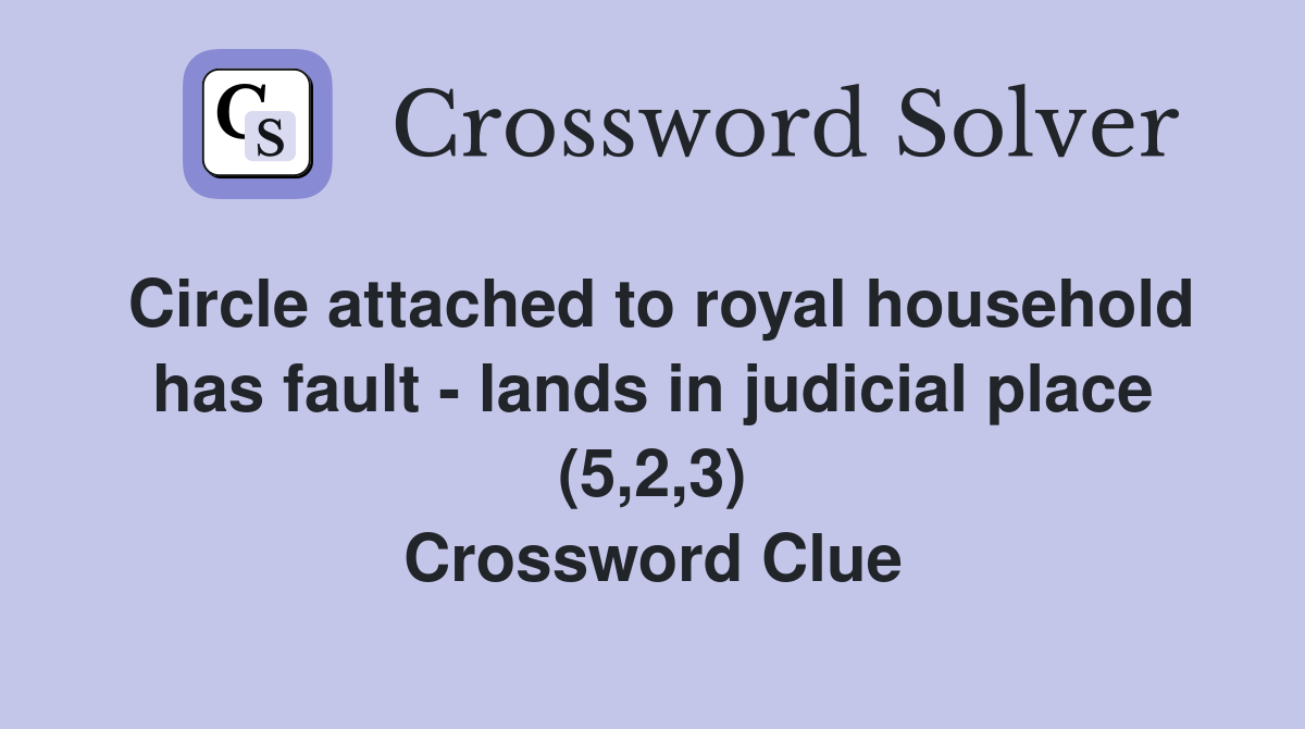 Circle attached to royal household has fault lands in judicial place (5,2,3) Crossword Clue